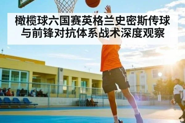 橄榄球六国赛英格兰史密斯传球与前锋对抗体系战术深度观察